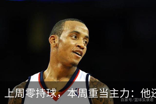 上周零持球，本周重当主力：他还背着5次掉球